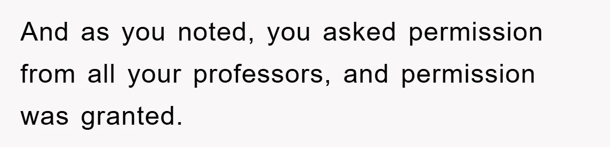 And as you noted, you asked permission from all your professors, and permission was granted.
