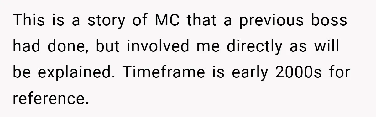 Boss Fires Employee For 1-Minute Late, Then Rehires Them With A 25% Raise This is a story of MC that a previous boss had done, but involved me directly as will be explained. Timeframe is early 2000s for reference.