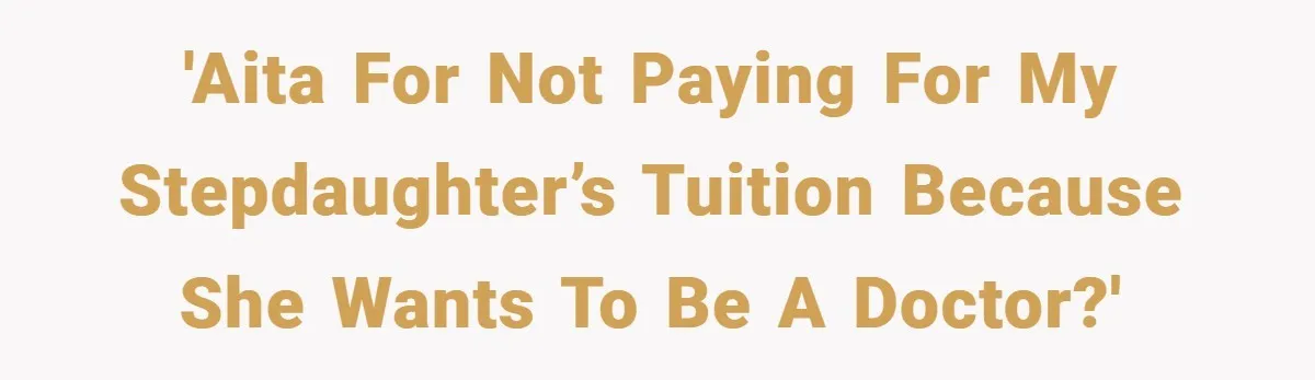 'AITA for not paying for my stepdaughter’s tuition because she wants to be a doctor?'