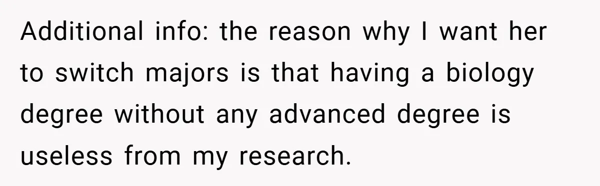 Additional info: the reason why I want her to switch majors is that having a biology degree without any advanced degree is useless from my research.