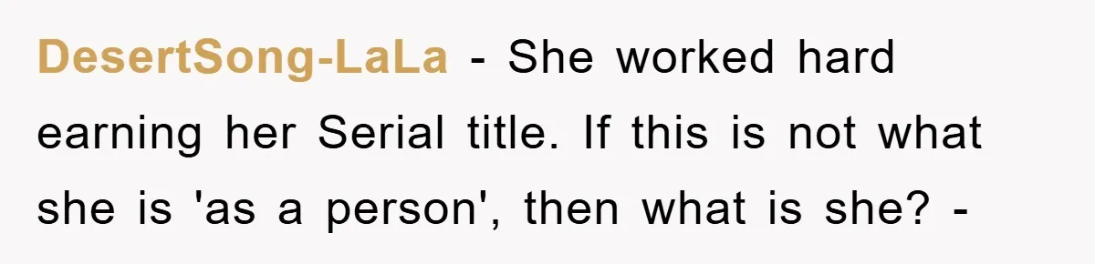 DesertSong-LaLa − She worked hard earning her Serial title. If this is not what she is 'as a person', then what is she? -