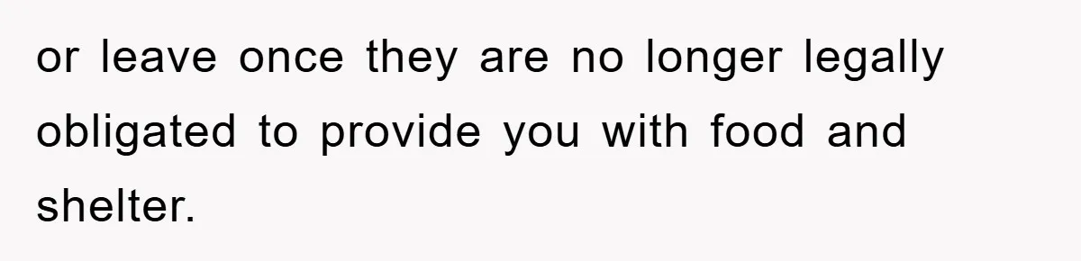 or leave once they are no longer legally obligated to provide you with food and shelter.