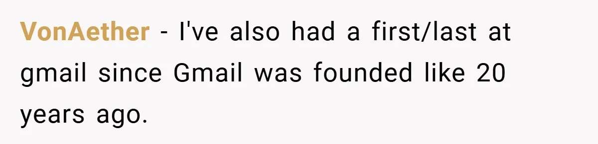 VonAether − I've also had a first/last at gmail since Gmail was founded like 20 years ago.