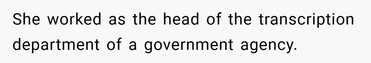 She worked as the head of the transcription department of a government agency.