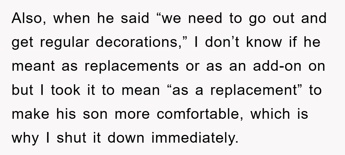 Also, when he said “we need to go out and get regular decorations,” I don’t know if he meant as replacements or as an add-on on but I took it...