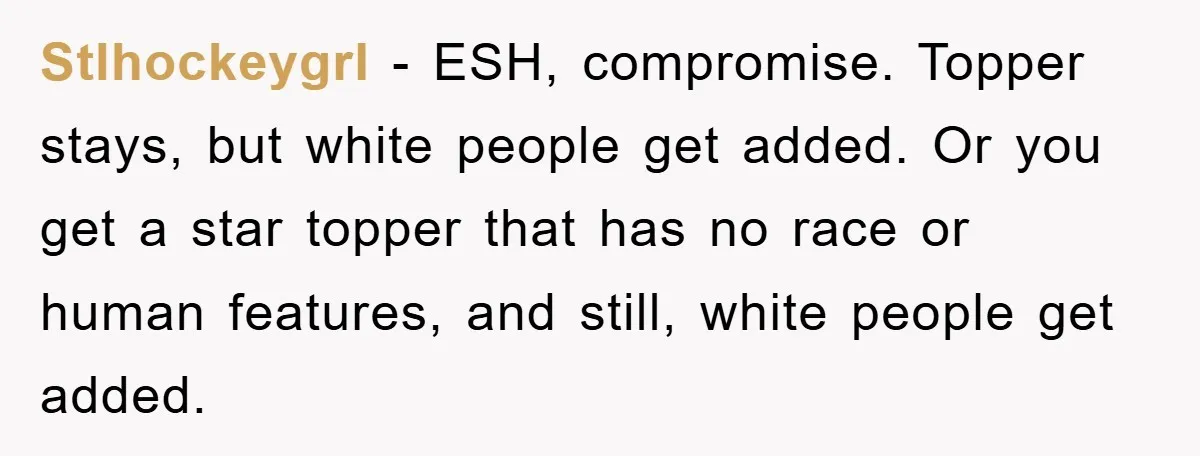 Stlhockeygrl − ESH, compromise. Topper stays, but white people get added. Or you get a star topper that has no race or human features, and still, white people get added.