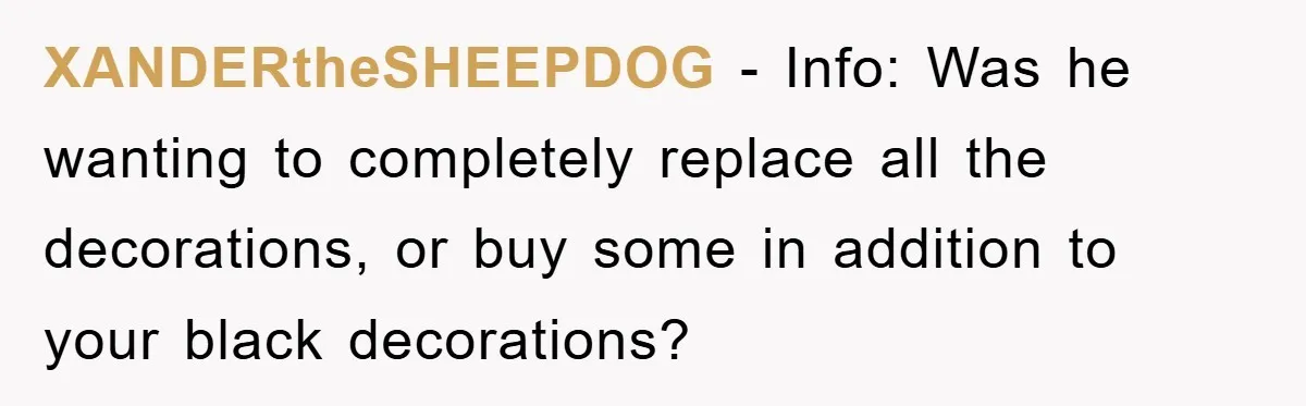 XANDERtheSHEEPDOG − Info: Was he wanting to completely replace all the decorations, or buy some in addition to your black decorations?