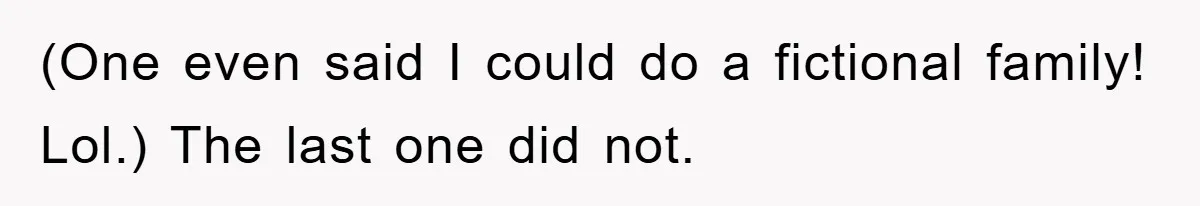 (One even said I could do a fictional family! Lol.) The last one did not.