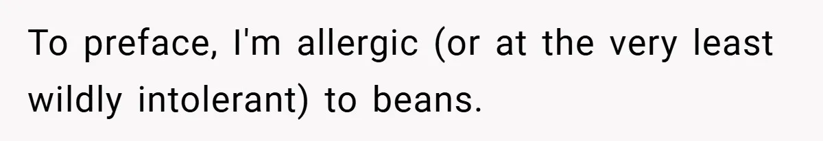 To preface, I'm allergic (or at the very least wildly intolerant) to beans.