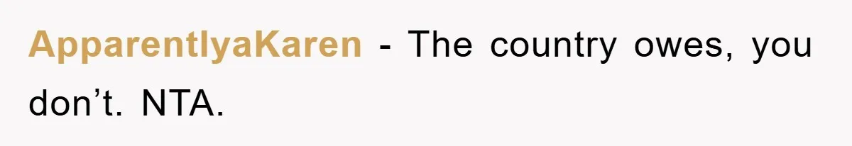 ApparentlyaKaren − The country owes, you don’t. NTA.