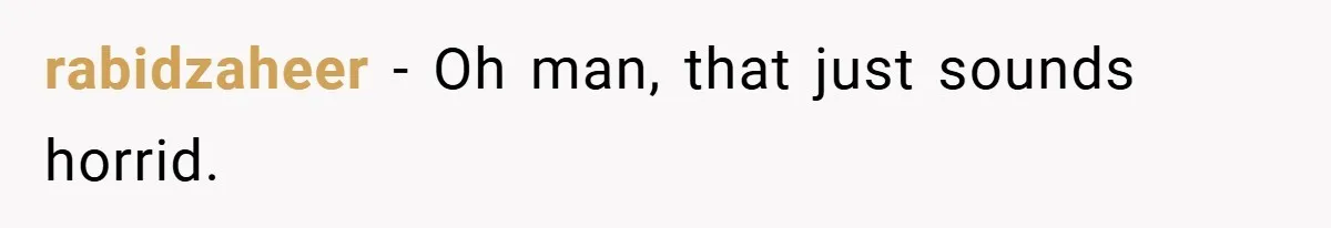 rabidzaheer − Oh man, that just sounds horrid.