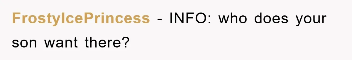 FrostyIcePrincess - INFO: who does your son want there?