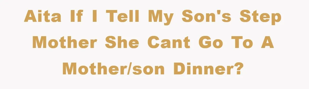 AITA if I tell my son's step mother she cant go to a mother/son dinner?