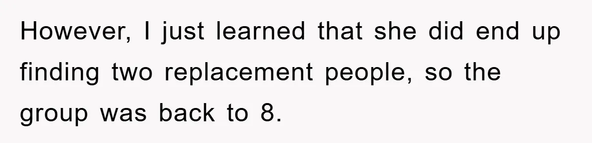 However, I just learned that she did end up finding two replacement people, so the group was back to 8.