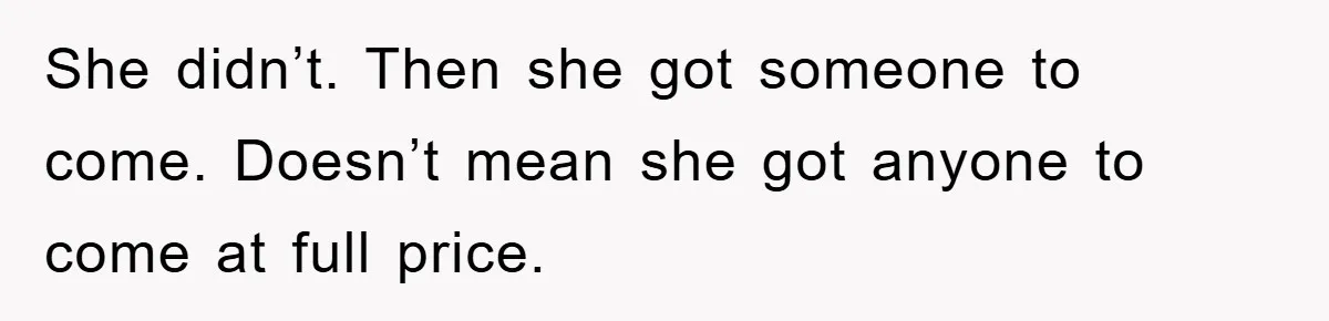 She didn’t. Then she got someone to come. Doesn’t mean she got anyone to come at full price.