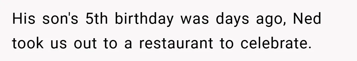 His son's 5th birthday was days ago, Ned took us out to a restaurant to celebrate.