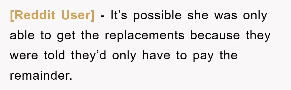 [Reddit User] − It’s possible she was only able to get the replacements because they were told they’d only have to pay the remainder.