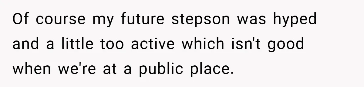 Of course my future stepson was hyped and a little too active which isn't good when we're at a public place.
