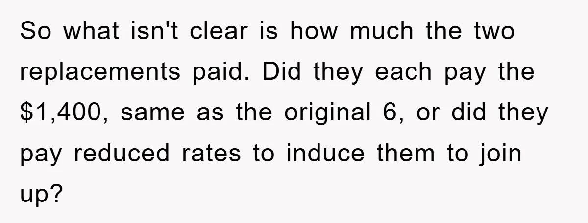 So what isn't clear is how much the two replacements paid. Did they each pay the $1,400, same as the original 6, or did they pay reduced rates to induce...