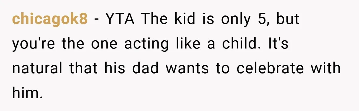 chicagok8 − YTA The kid is only 5, but you're the one acting like a child. It's natural that his dad wants to celebrate with him.