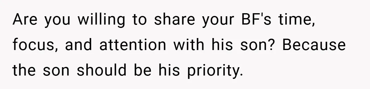 Are you willing to share your BF's time, focus, and attention with his son? Because the son should be his priority.