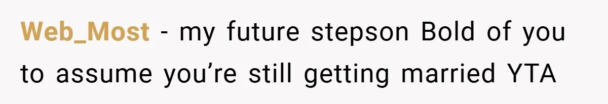 Web_Most − my future stepson Bold of you to assume you’re still getting married YTA