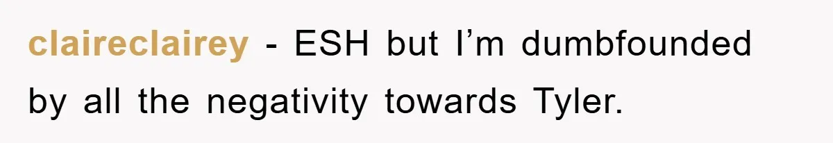 claireclairey − ESH but I’m dumbfounded by all the negativity towards Tyler.