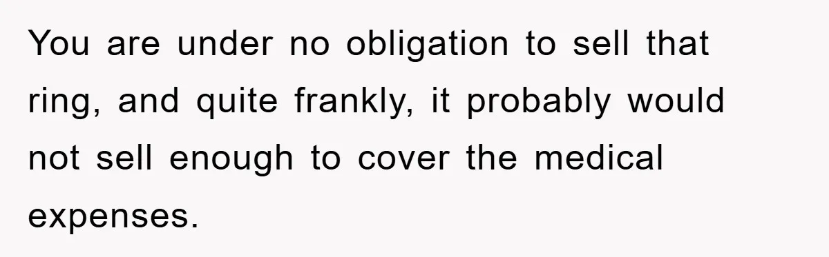 You are under no obligation to sell that ring, and quite frankly, it probably would not sell enough to cover the medical expenses.