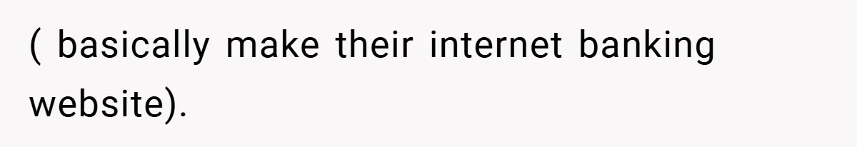 ( basically make their internet banking website).