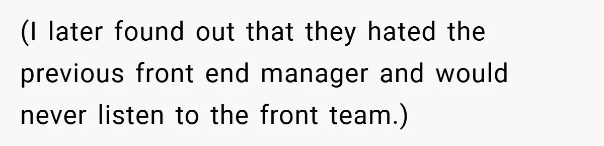 (I later found out that they hated the previous front end manager and would never listen to the front team.)
