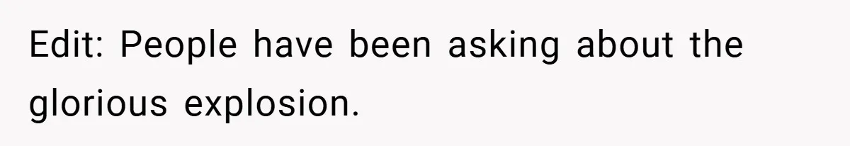 Edit: People have been asking about the glorious explosion.