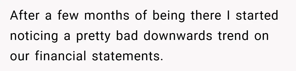After a few months of being there I started noticing a pretty bad downwards trend on our financial statements.