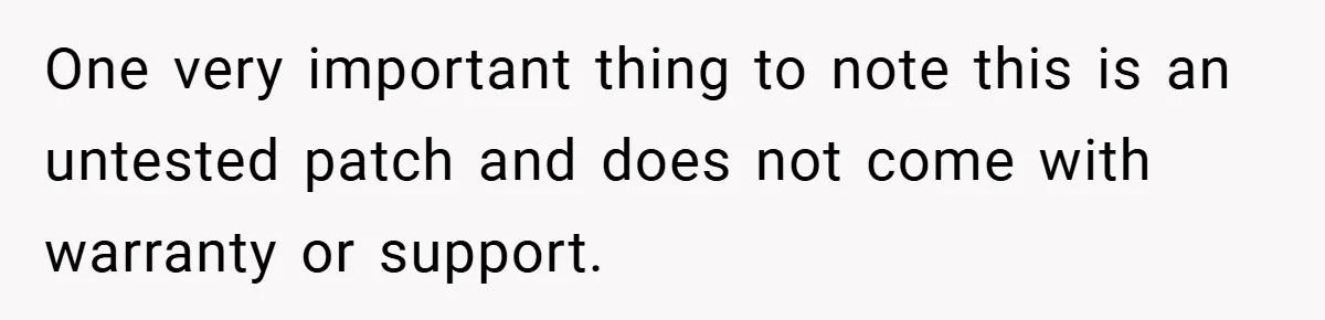 One very important thing to note this is an untested patch and does not come with warranty or support.