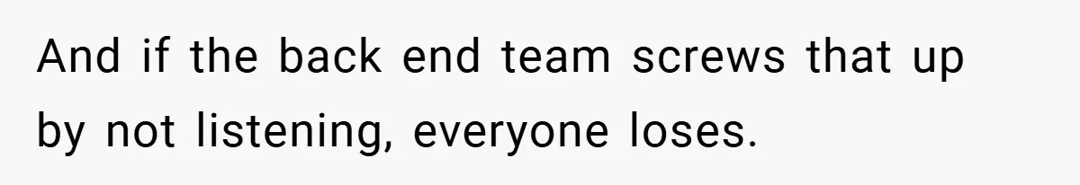 And if the back end team screws that up by not listening, everyone loses.