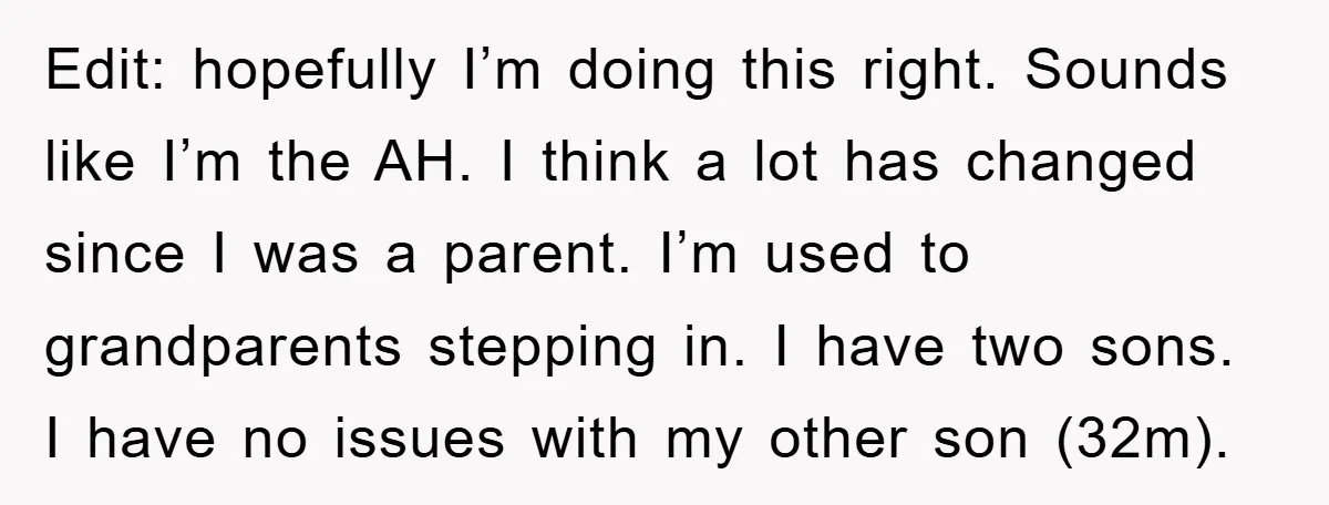 Edit: hopefully I’m doing this right. Sounds like I’m the AH. I think a lot has changed since I was a parent. I’m used to grandparents stepping in. I have...