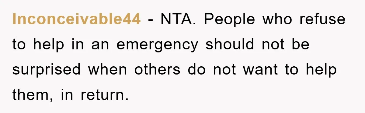 Inconceivable44 - NTA. People who refuse to help in an emergency should not be surprised when others do not want to help them, in return.