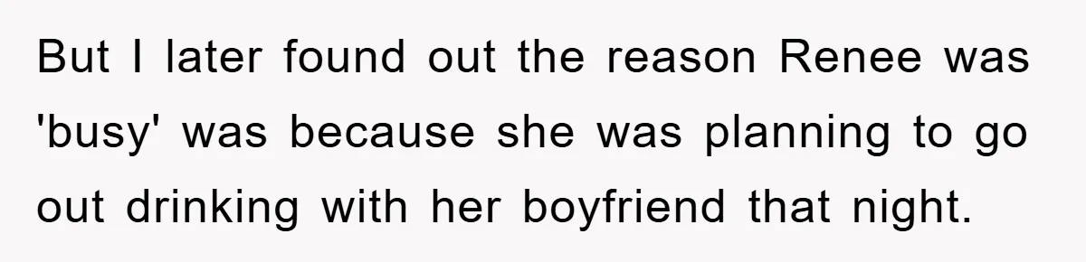 But I later found out the reason Renee was 'busy' was because she was planning to go out drinking with her boyfriend that night.