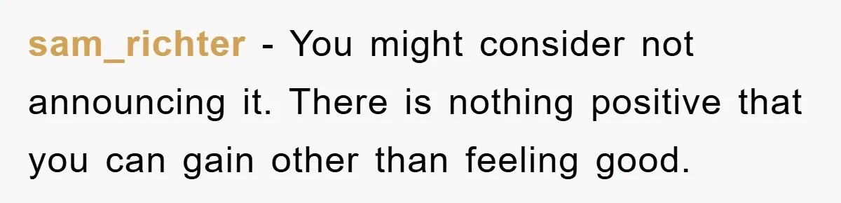 sam_richter − You might consider not announcing it. There is nothing positive that you can gain other than feeling good.