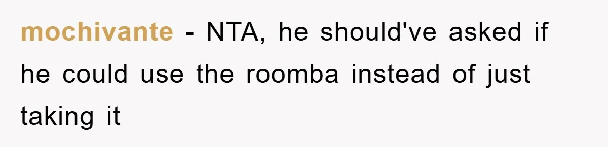 mochivante - NTA, he should've asked if he could use the roomba instead of just taking it