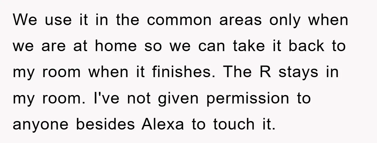 We use it in the common areas only when we are at home so we can take it back to my room when it finishes. The R stays in my...