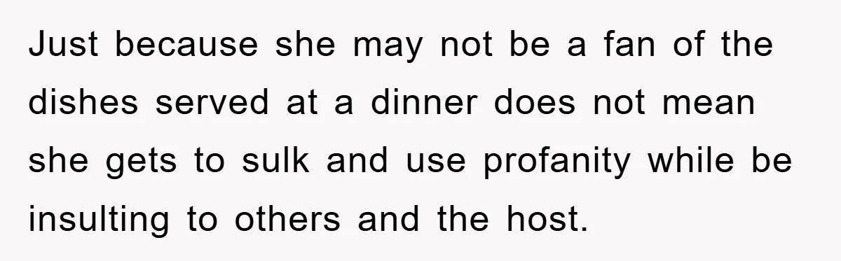 Just because she may not be a fan of the dishes served at a dinner does not mean she gets to sulk and use profanity while be insulting to others...
