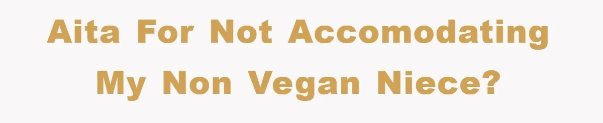 AITA for not accomodating my non vegan niece?