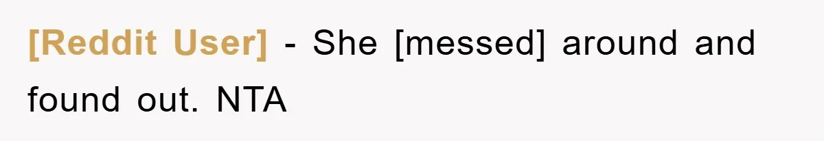 [Reddit User] - She [messed] around and found out. NTA