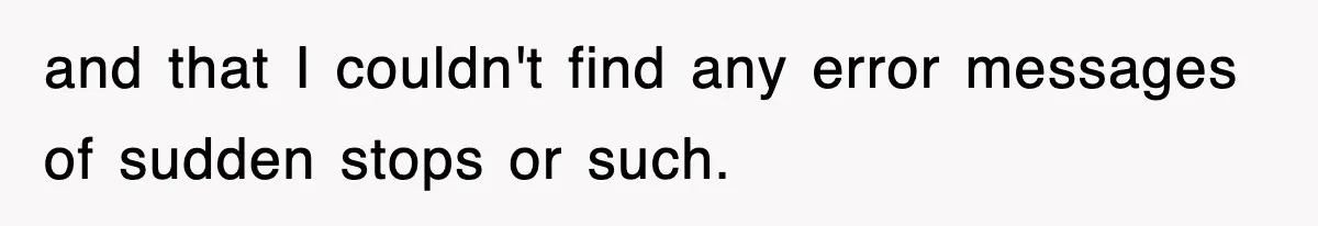 Boss Tries to Fire Employee For Doing His Job, Ends Up Getting Himself And His Friends Fired and that I couldn't find any error messages of sudden stops or such.