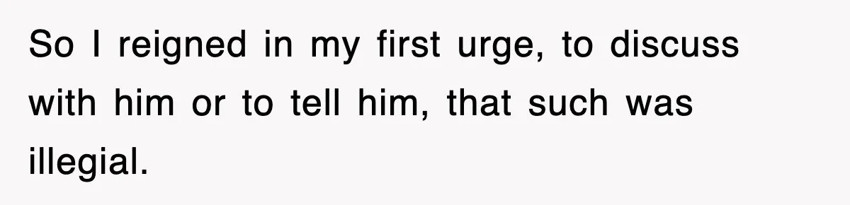 Boss Tries to Fire Employee For Doing His Job, Ends Up Getting Himself And His Friends Fired So I reigned in my first urge, to discuss with him or to tell him, that such was illegial.