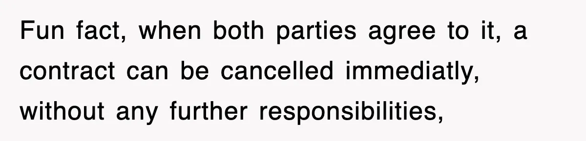 Boss Tries to Fire Employee For Doing His Job, Ends Up Getting Himself And His Friends Fired Fun fact, when both parties agree to it, a contract can be cancelled immediatly, without any further responsibilities,