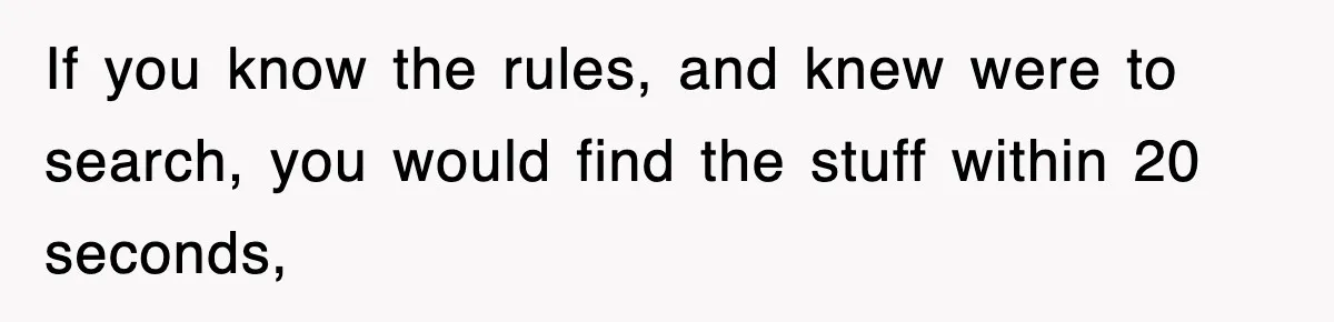 Boss Tries to Fire Employee For Doing His Job, Ends Up Getting Himself And His Friends Fired If you know the rules, and knew were to search, you would find the stuff within 20 seconds,