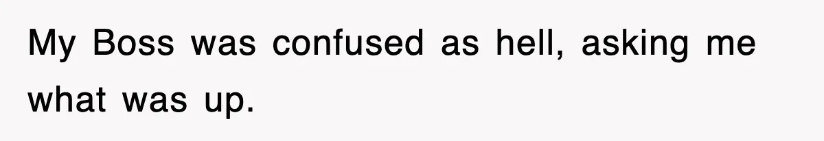 Boss Tries to Fire Employee For Doing His Job, Ends Up Getting Himself And His Friends Fired My Boss was confused as hell, asking me what was up.