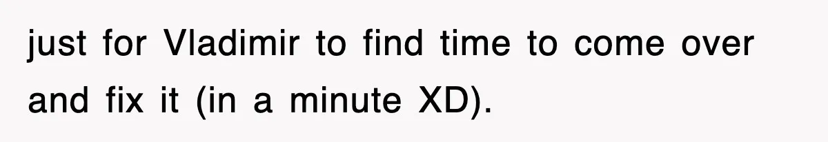 Boss Tries to Fire Employee For Doing His Job, Ends Up Getting Himself And His Friends Fired just for Vladimir to find time to come over and fix it (in a minute XD).