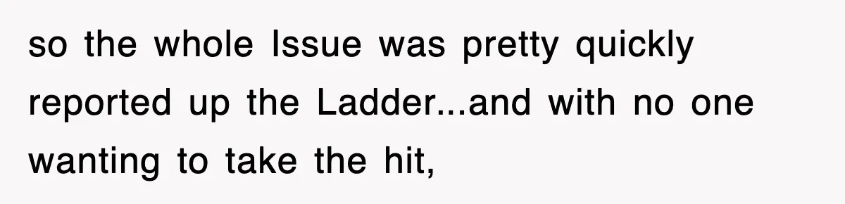 Boss Tries to Fire Employee For Doing His Job, Ends Up Getting Himself And His Friends Fired so the whole Issue was pretty quickly reported up the Ladder...and with no one wanting to take the hit,